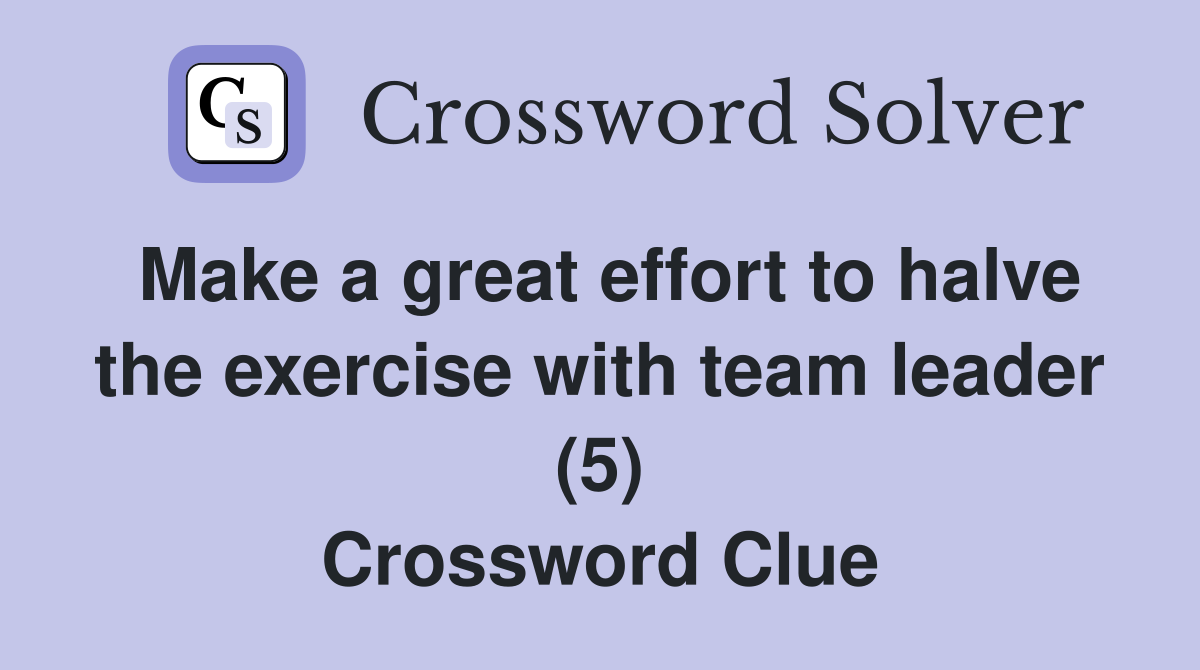 Make a great effort to halve the exercise with team leader (5) Crossword Clue