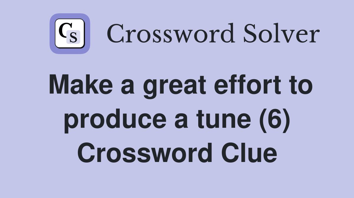 Make a great effort to produce a tune (6) Crossword Clue