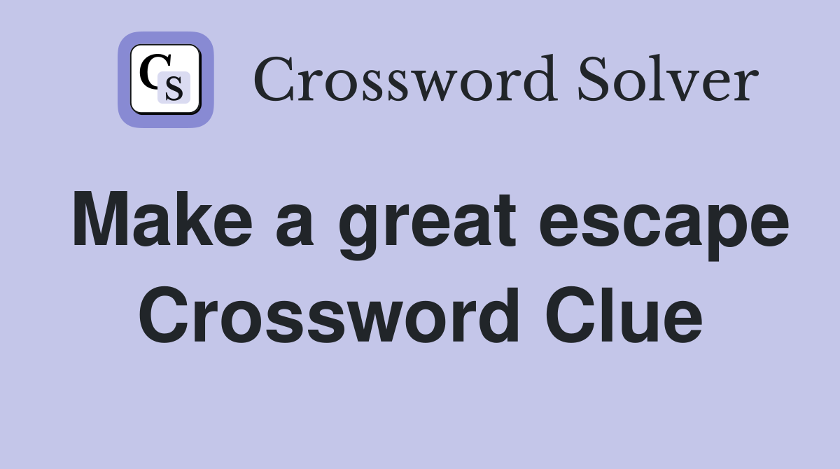 Make a great escape Crossword Clue