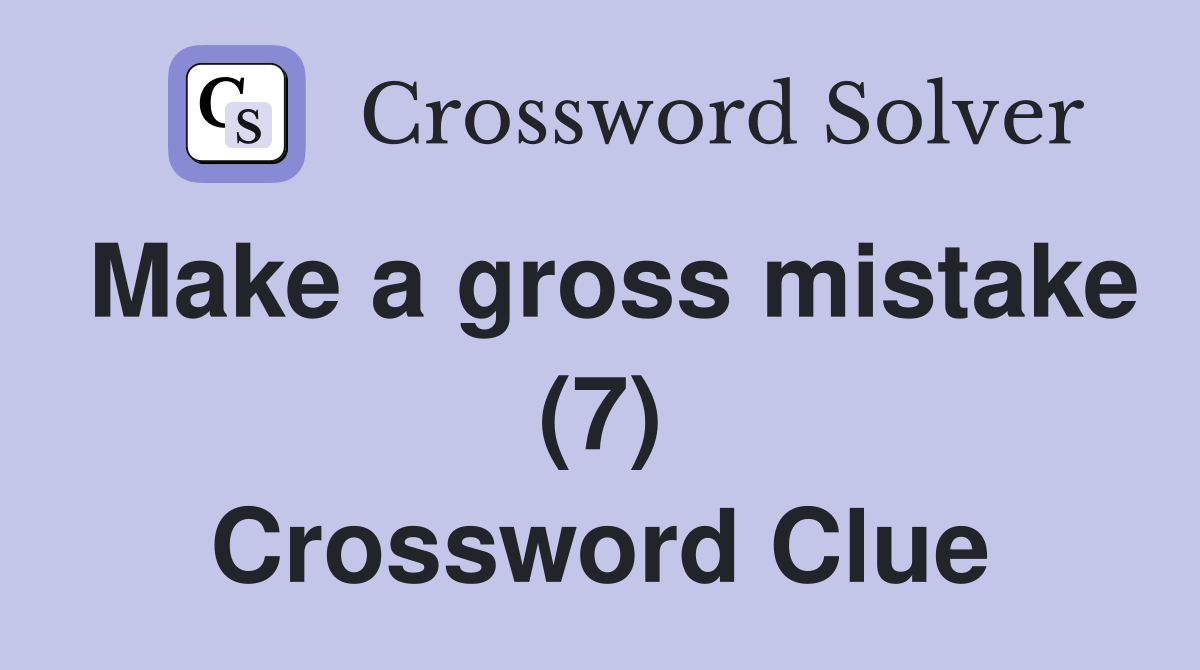 Make a gross mistake (7) Crossword Clue