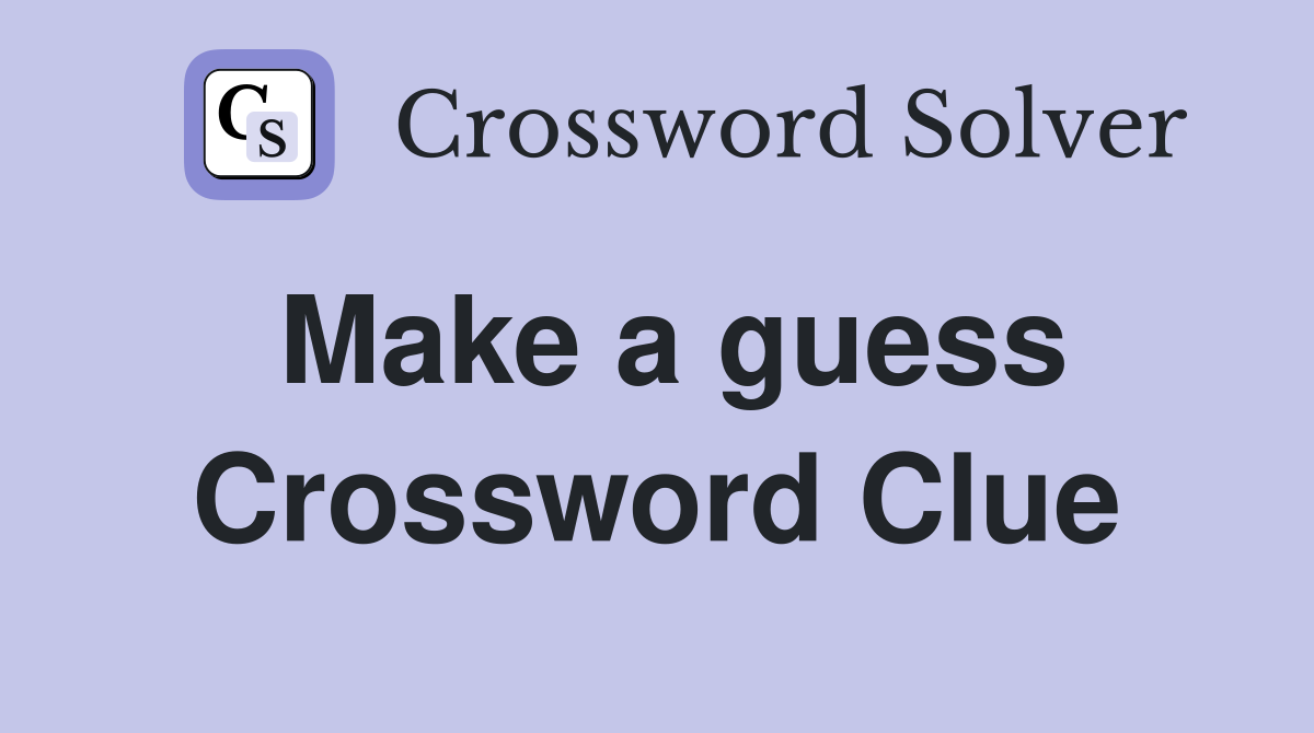 Make a guess Crossword Clue