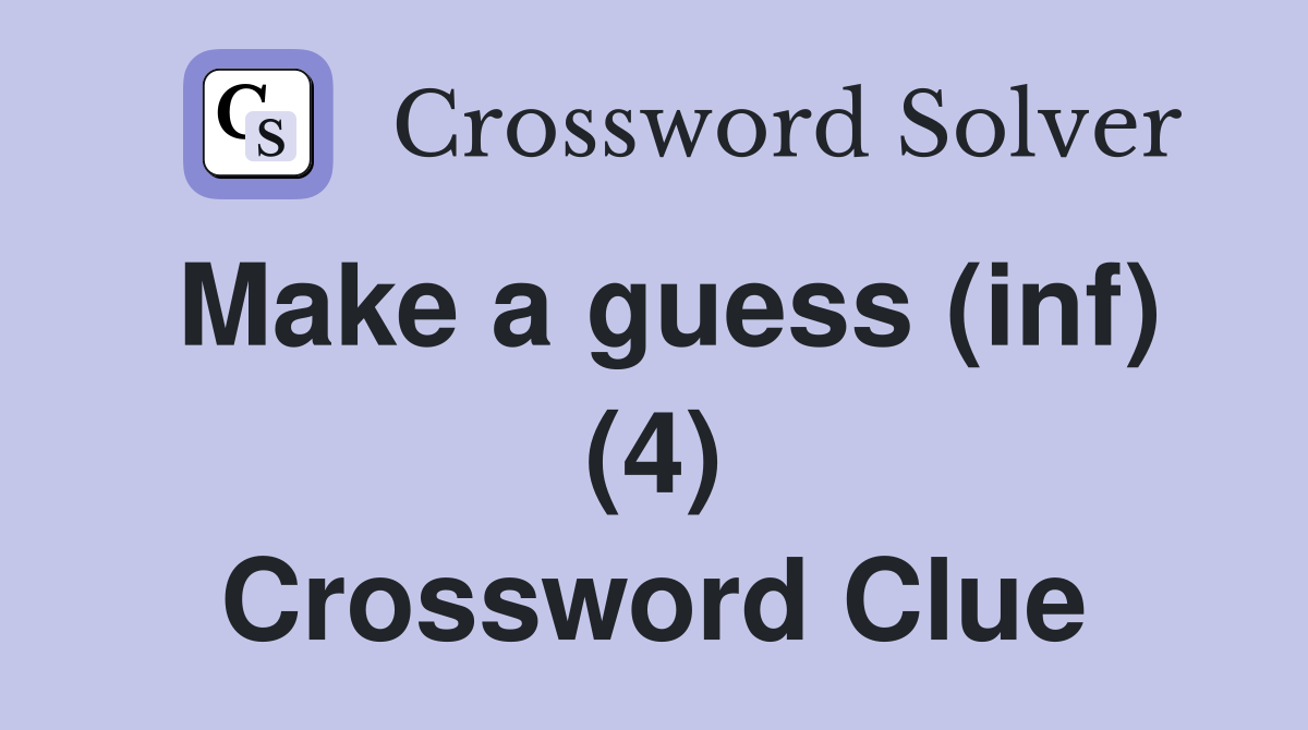 Make a guess (inf) (4) Crossword Clue