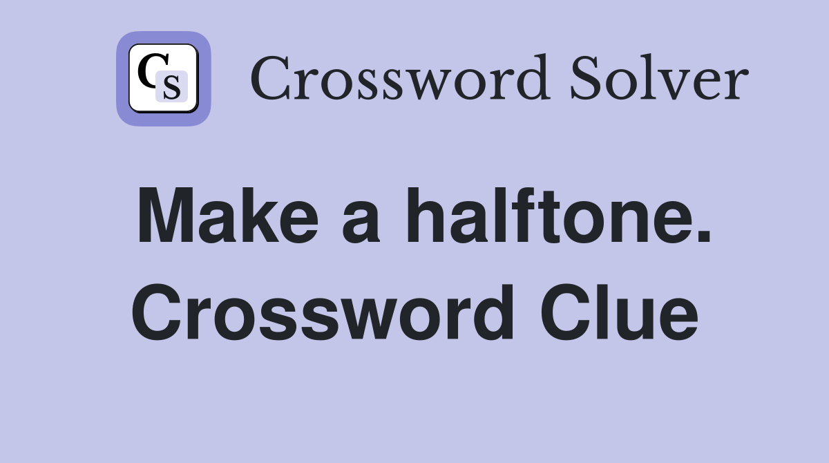 Make a halftone. Crossword Clue