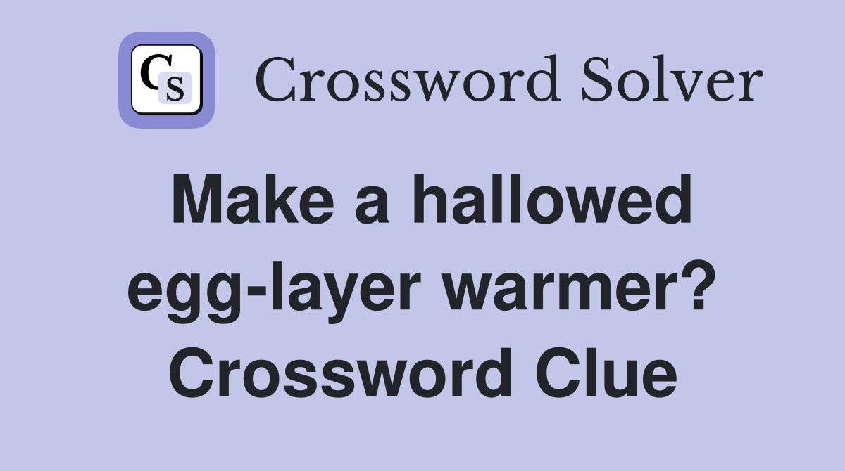 Make a hallowed egg-layer warmer? Crossword Clue