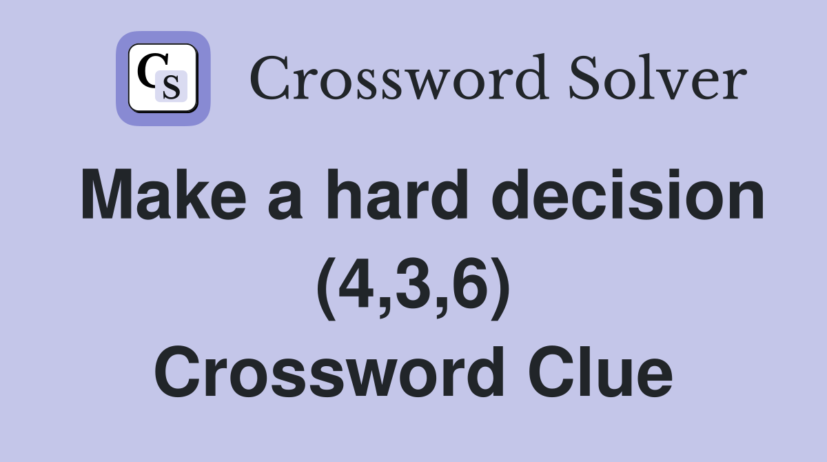 Make a hard decision (4,3,6) Crossword Clue