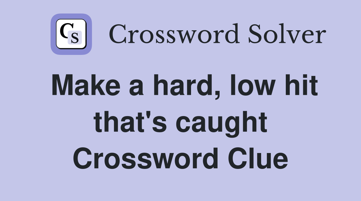 Make a hard, low hit that's caught Crossword Clue