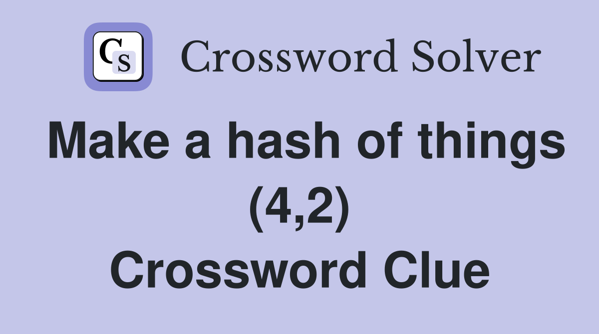 Make a hash of things (4,2) Crossword Clue