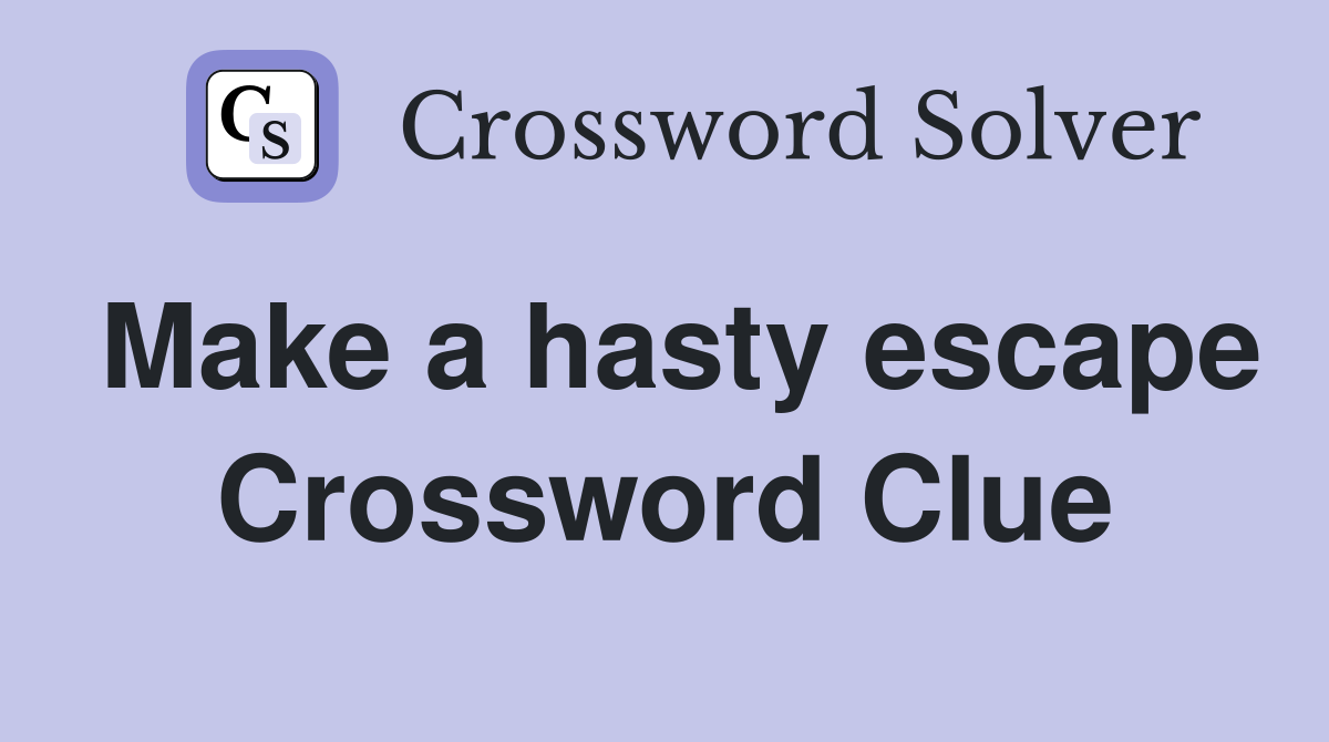 Make a hasty escape Crossword Clue