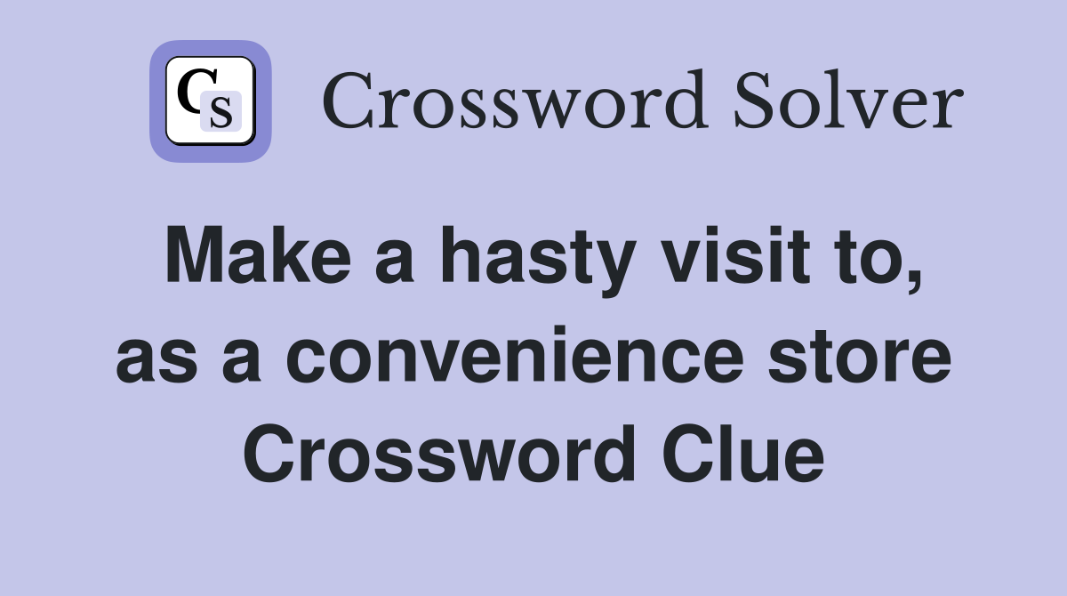 Make a hasty visit to, as a convenience store Crossword Clue