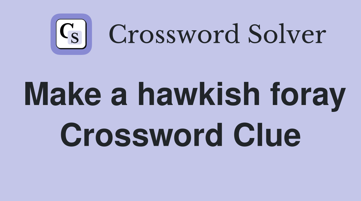 Make a hawkish foray Crossword Clue