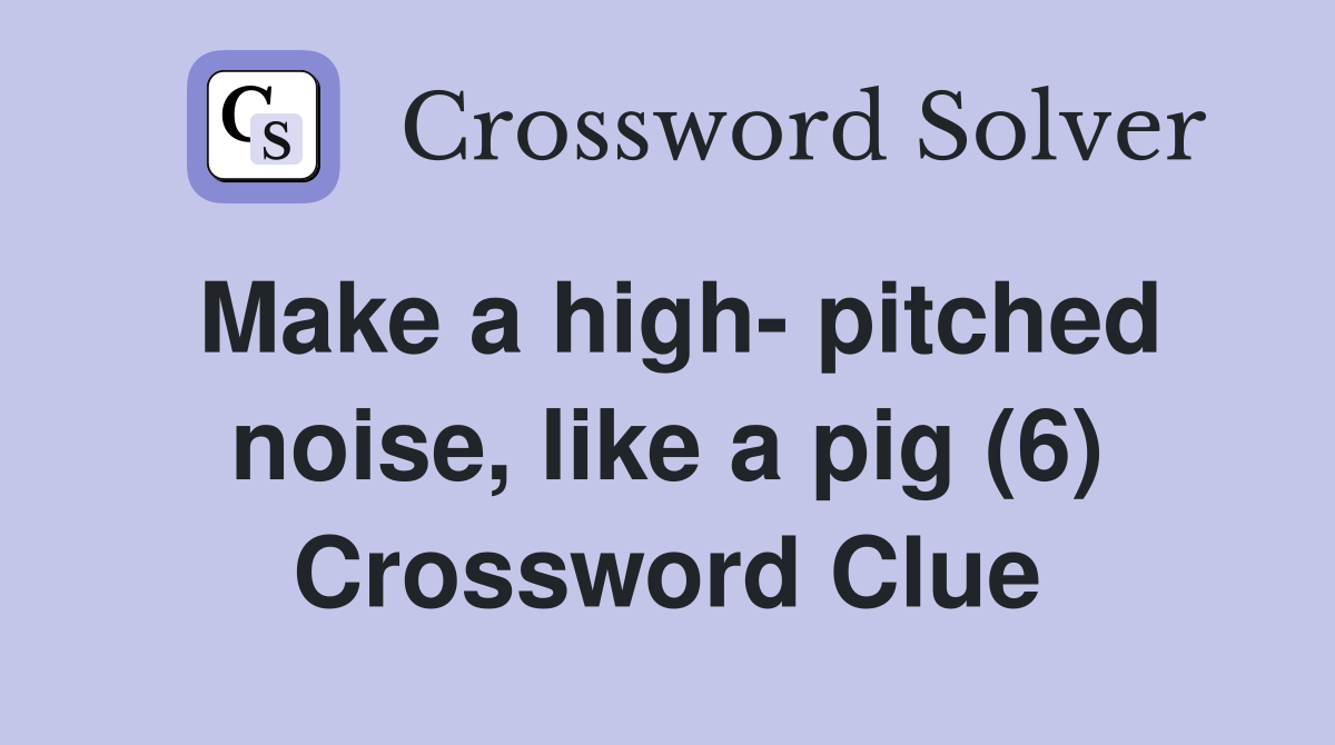 Make a high- pitched noise, like a pig (6) Crossword Clue