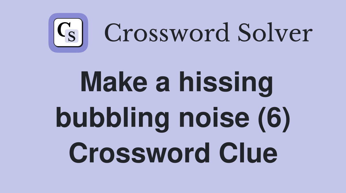 Make a hissing bubbling noise (6) Crossword Clue