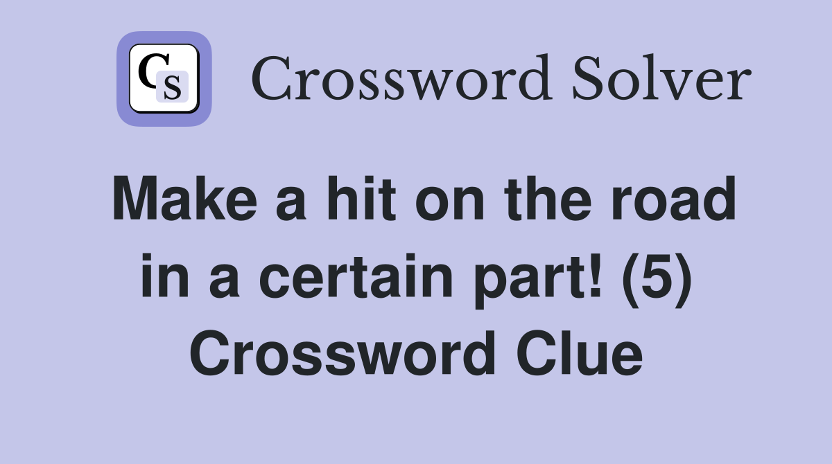 Make a hit on the road in a certain part! (5) Crossword Clue