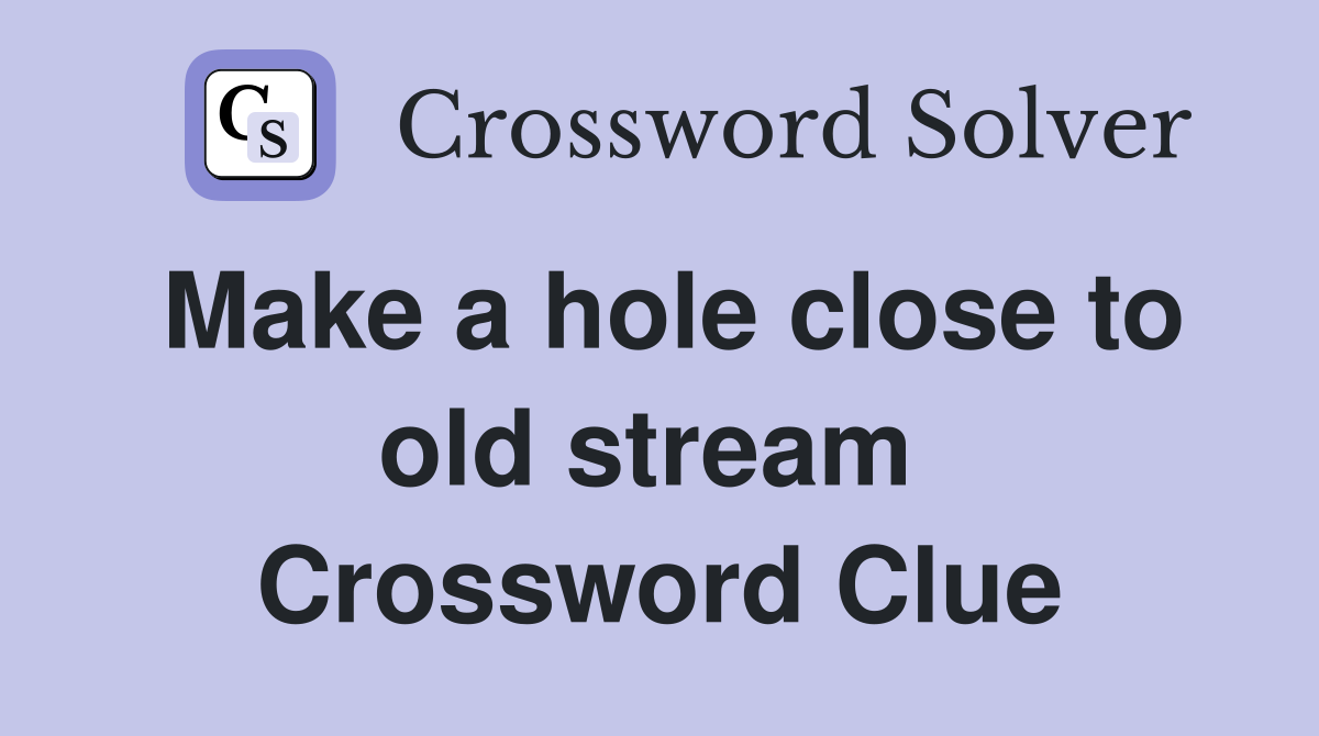 Make a hole close to old stream  Crossword Clue