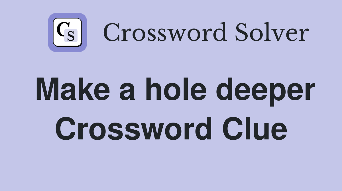 Make a hole deeper Crossword Clue