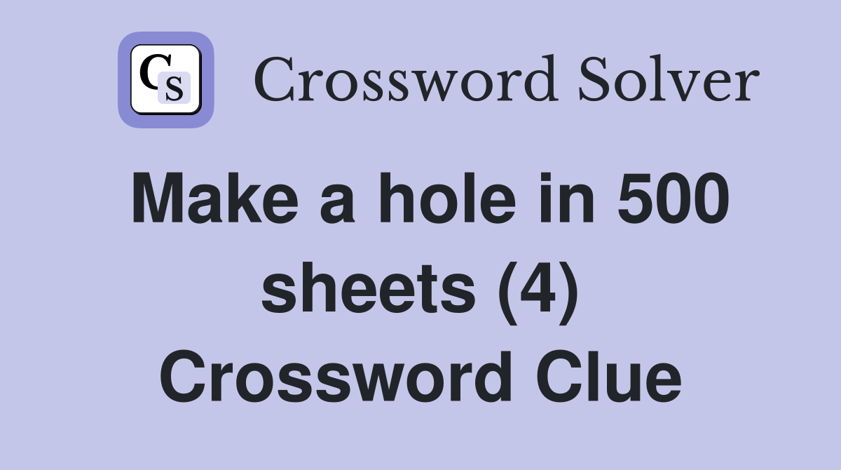Make a hole in 500 sheets (4) Crossword Clue