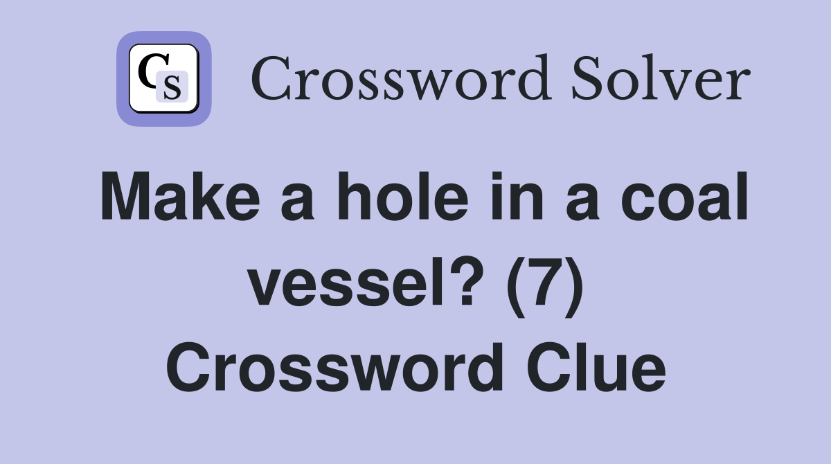 Make a hole in a coal vessel? (7) Crossword Clue