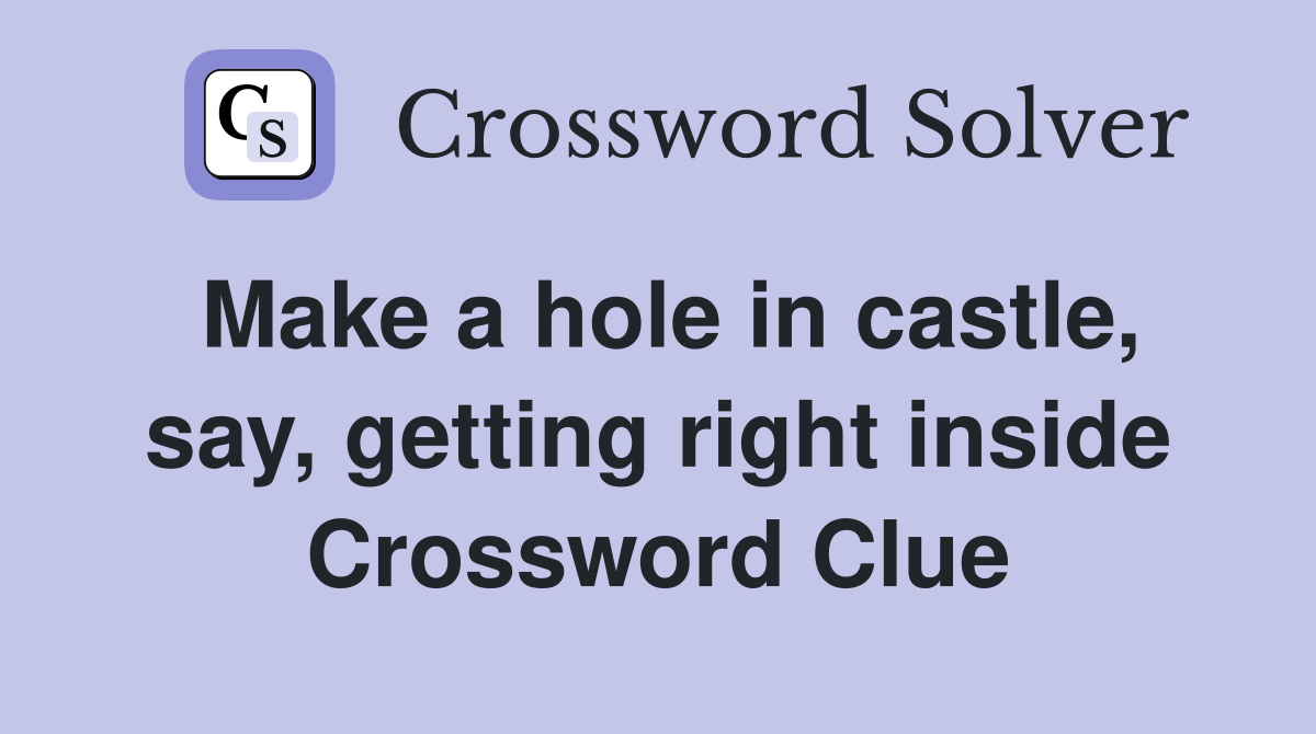 Make a hole in castle, say, getting right inside Crossword Clue