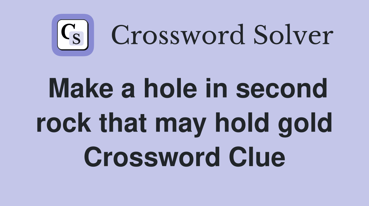 Make a hole in second rock that may hold gold Crossword Clue