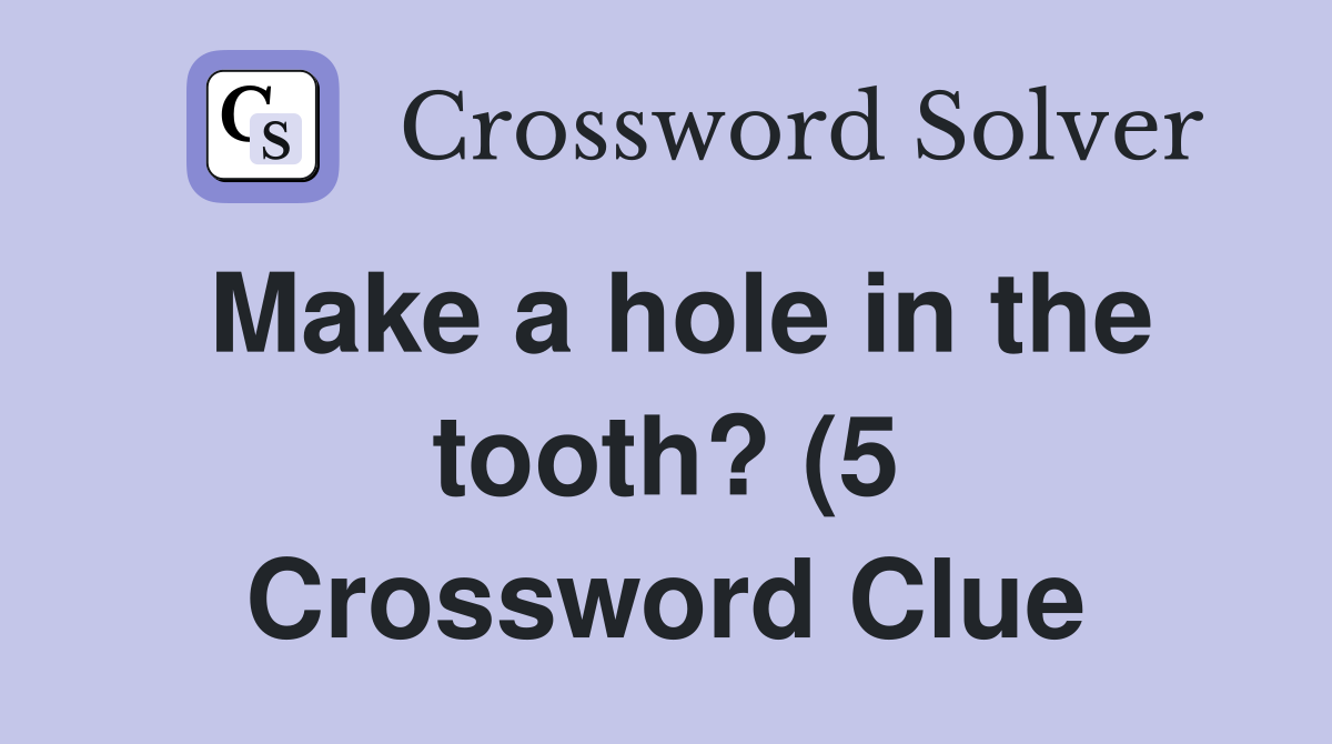 Make a hole in the tooth? (5) Crossword Clue Answers Crossword Solver Make a hole in the tooth? (5) Crossword Clue Answers Crossword Solver