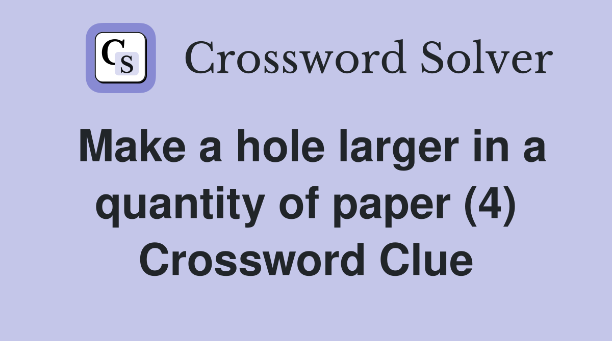 Make a hole larger in a quantity of paper (4) Crossword Clue