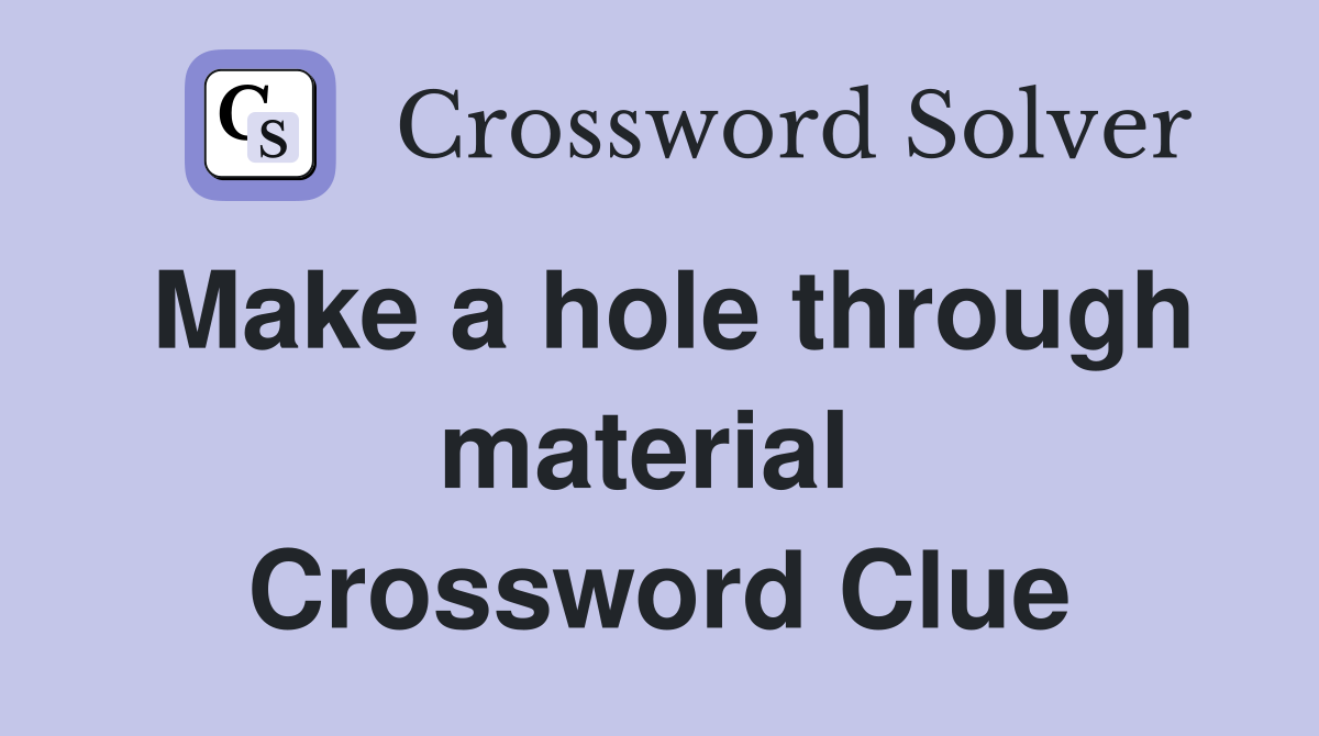 Make a hole through material  Crossword Clue