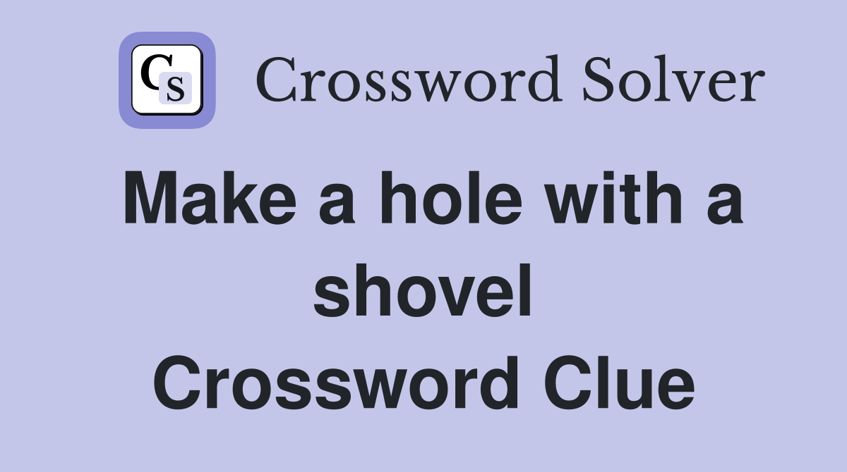 Make a hole with a shovel Crossword Clue