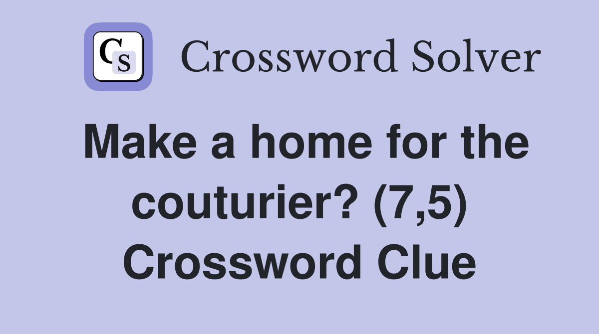 Make a home for the couturier? (7,5) Crossword Clue