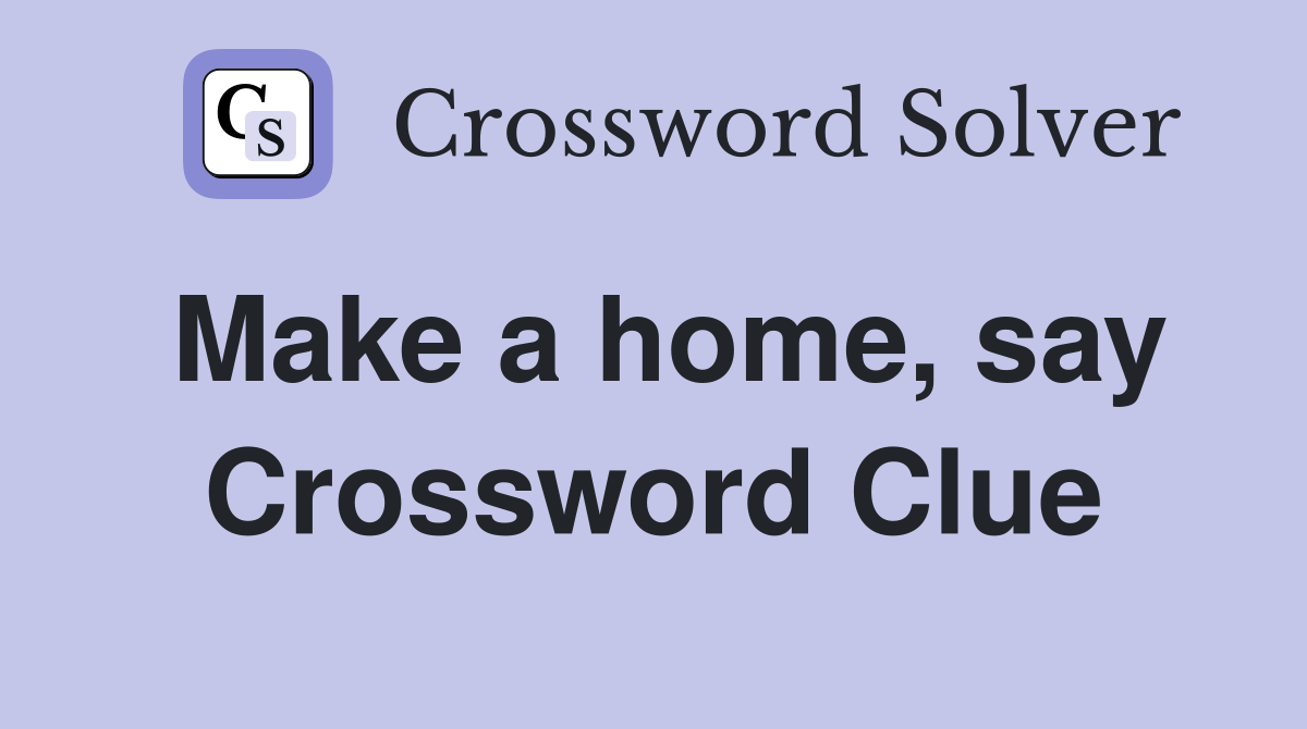 Make a home, say Crossword Clue