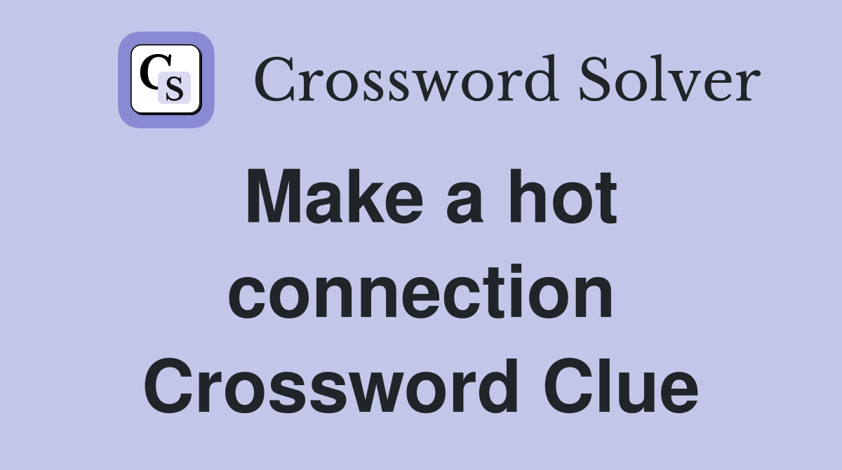 Make a hot connection Crossword Clue