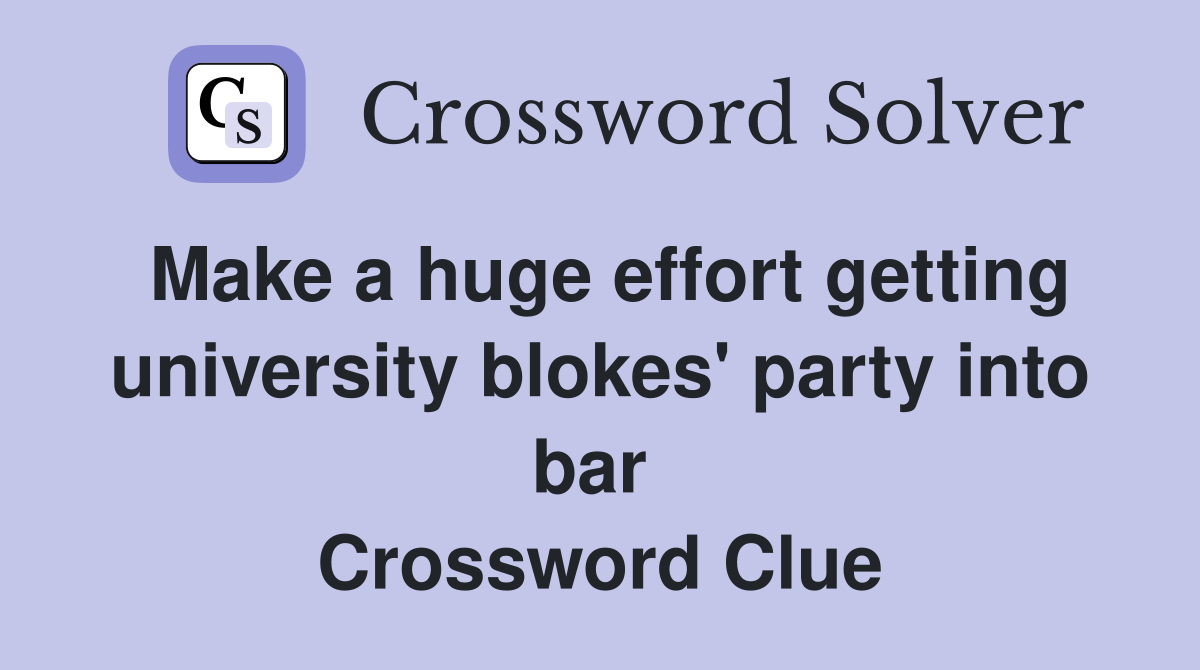 Make a huge effort getting university blokes' party into bar  Crossword Clue