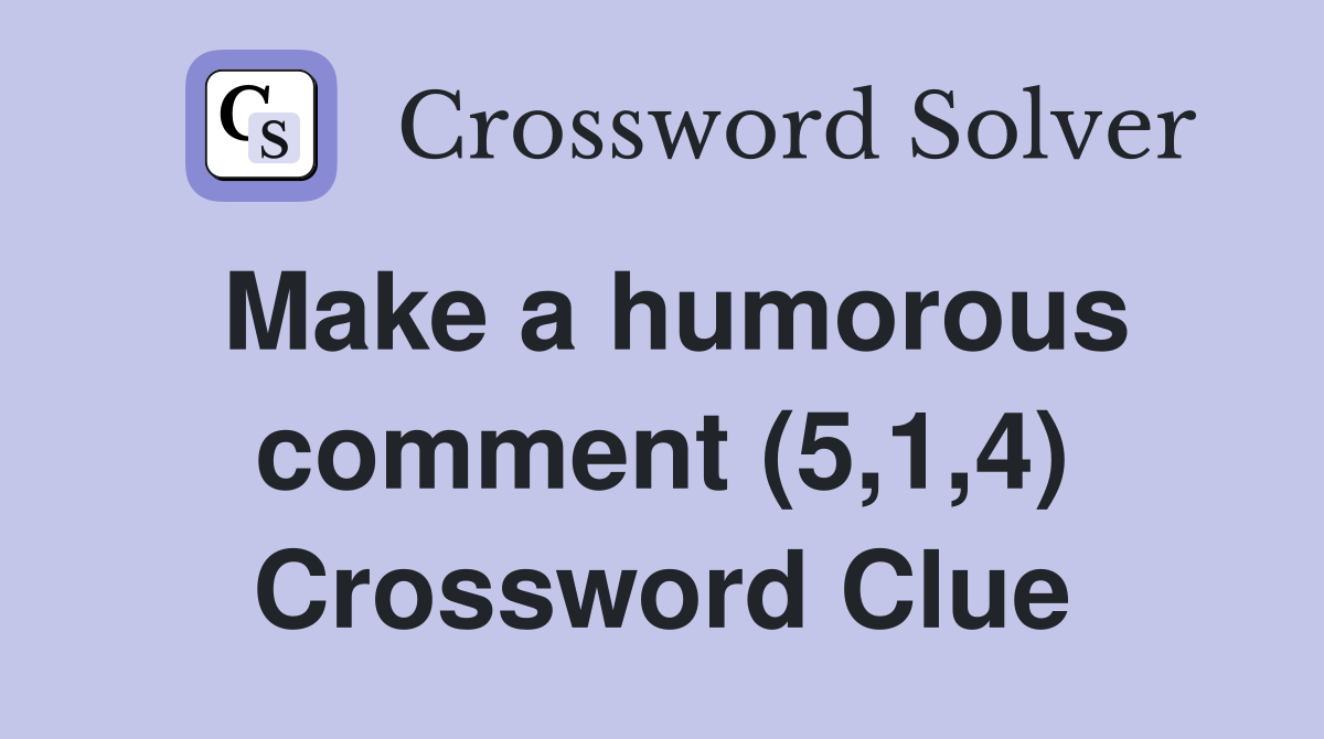 Make a humorous comment (5,1,4) Crossword Clue