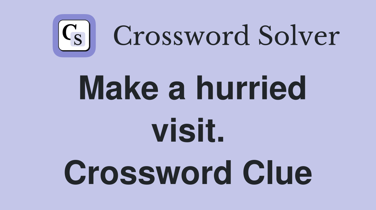 Make a hurried visit. Crossword Clue