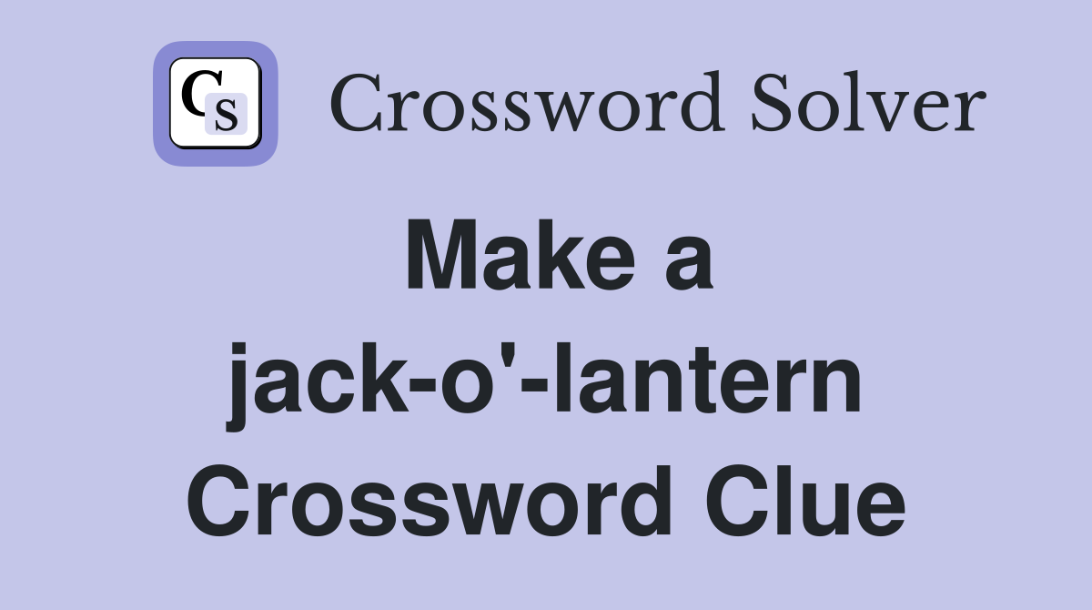 Make a jack-o'-lantern Crossword Clue