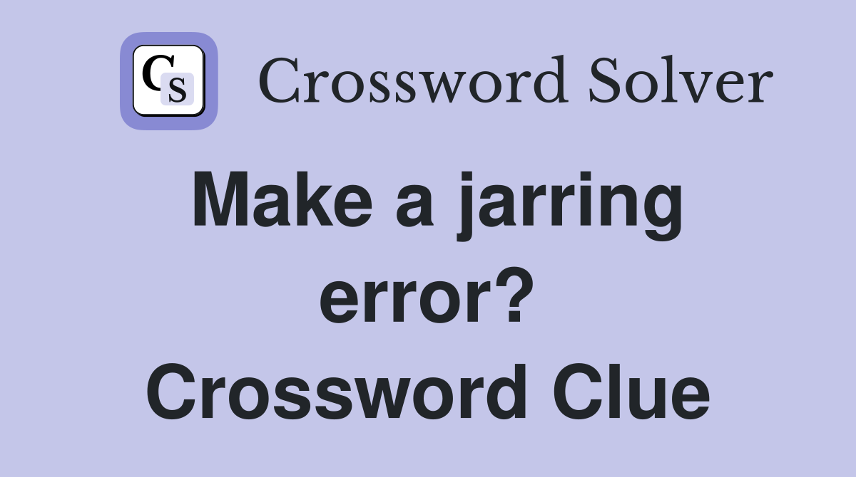Make a jarring error? Crossword Clue