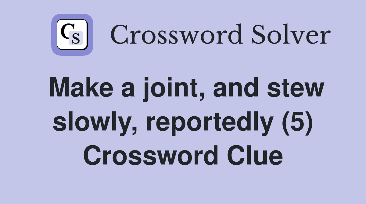 Make a joint, and stew slowly, reportedly (5) Crossword Clue