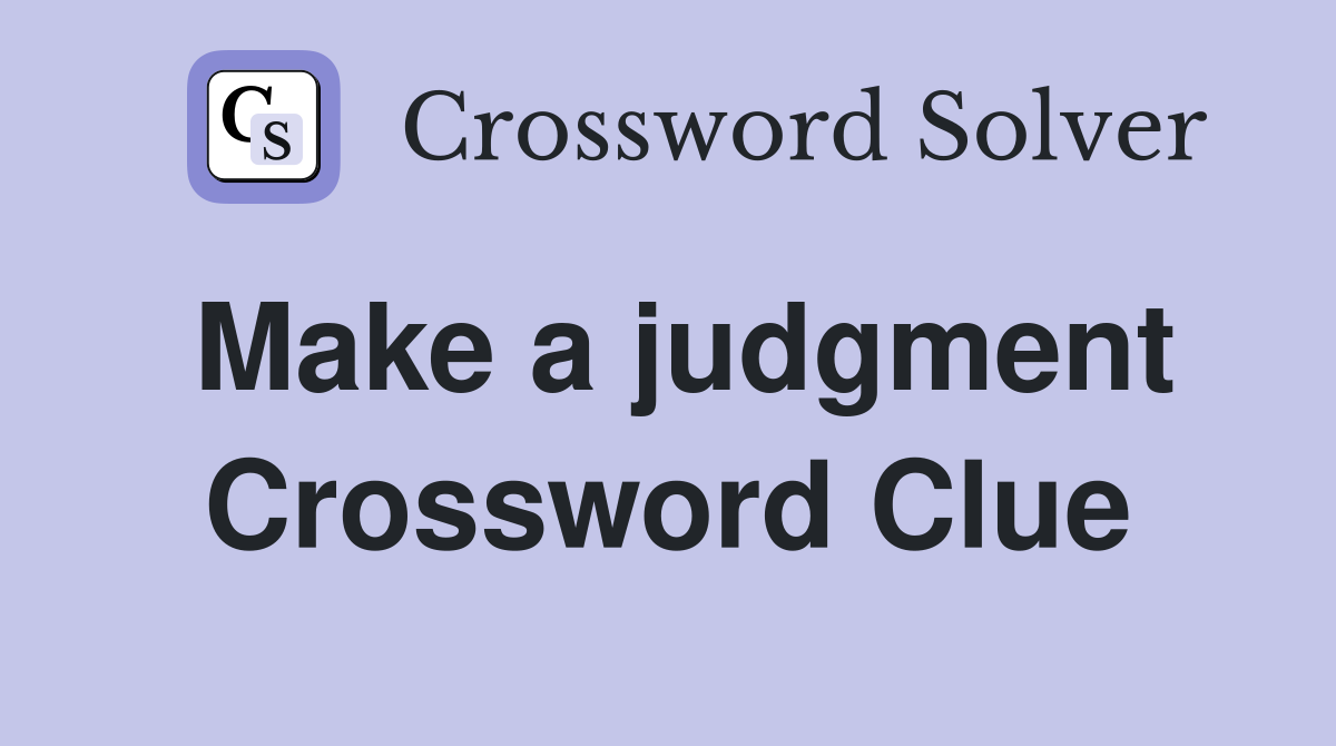 Make a judgment Crossword Clue