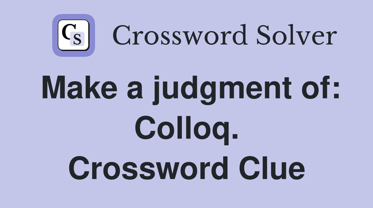 Make a judgment of: Colloq. Crossword Clue