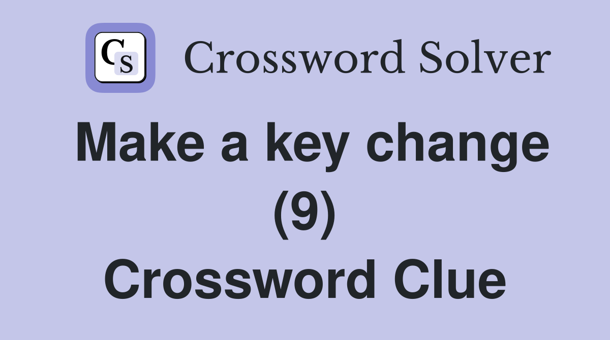 Make a key change (9) Crossword Clue