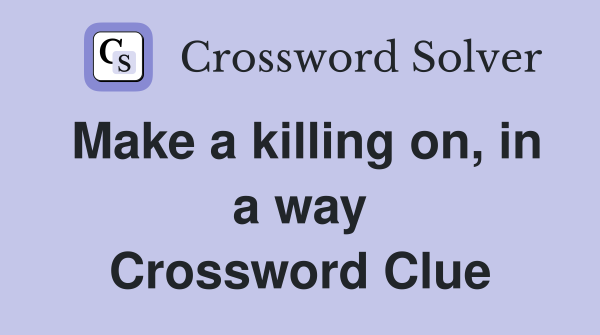 Make a killing on, in a way Crossword Clue