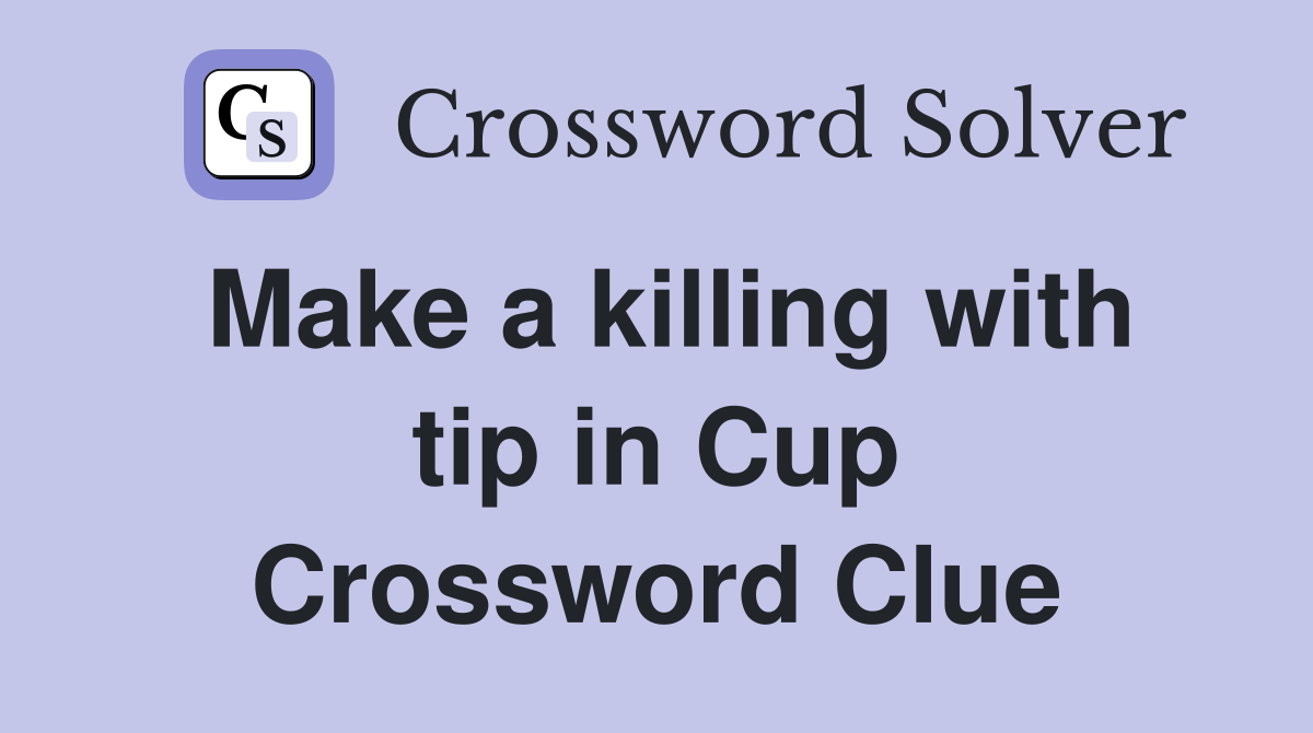 Make a killing with tip in Cup Crossword Clue