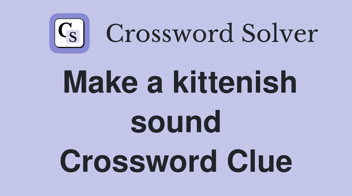 Make a kittenish sound Crossword Clue