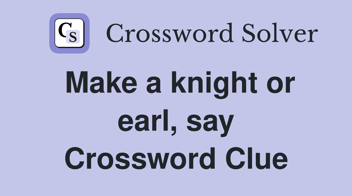 Make a knight or earl, say Crossword Clue