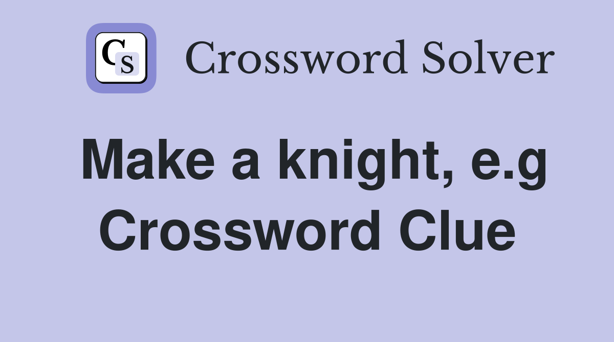 Make a knight, e.g Crossword Clue