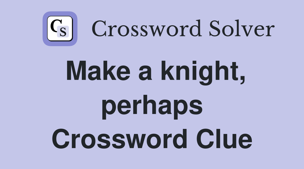 Make a knight, perhaps Crossword Clue