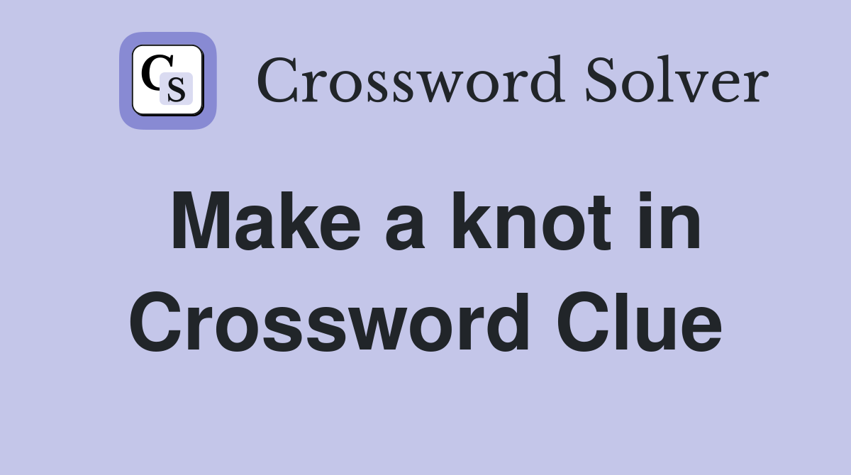 Make a knot in Crossword Clue