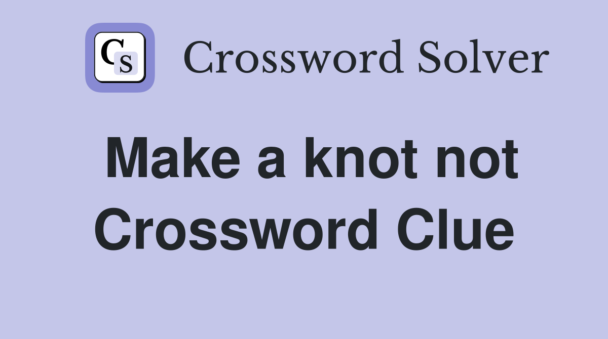 Make a knot not Crossword Clue