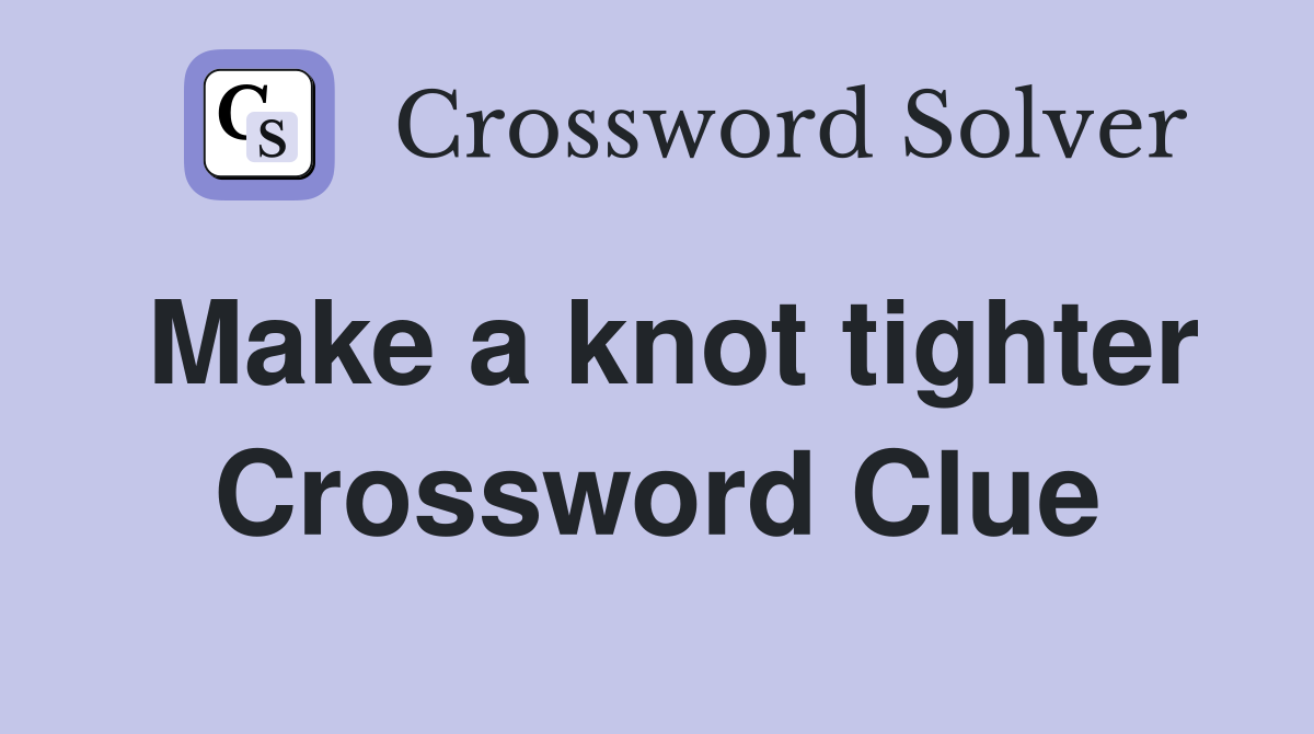Make a knot tighter Crossword Clue