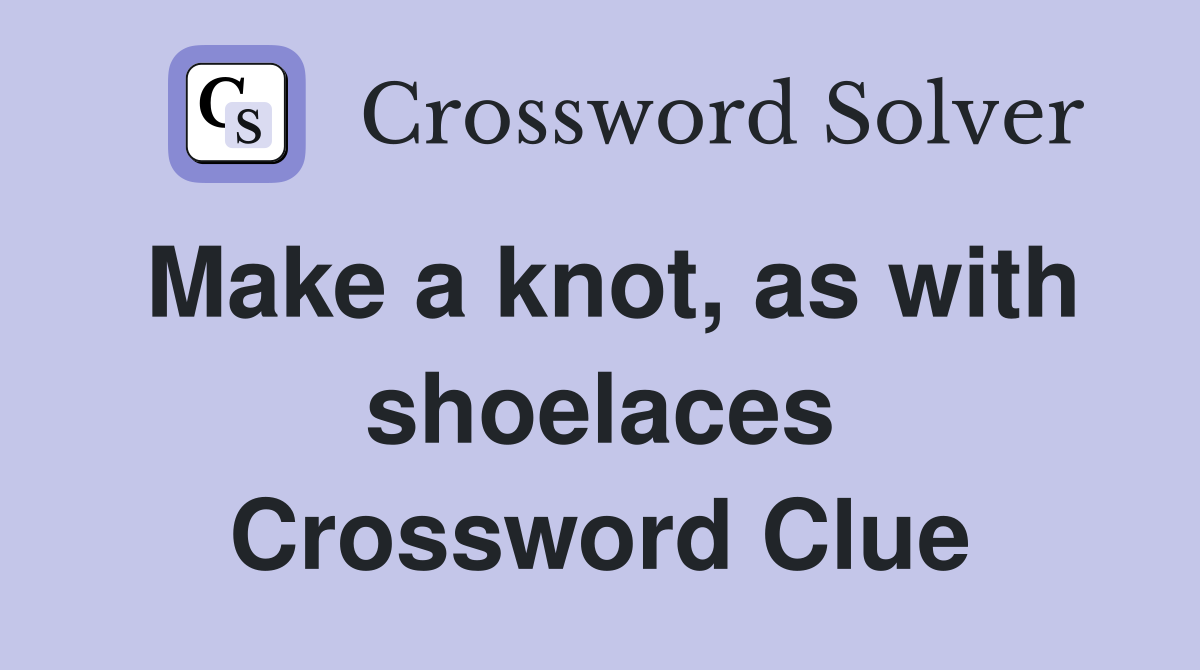 Make a knot, as with shoelaces Crossword Clue