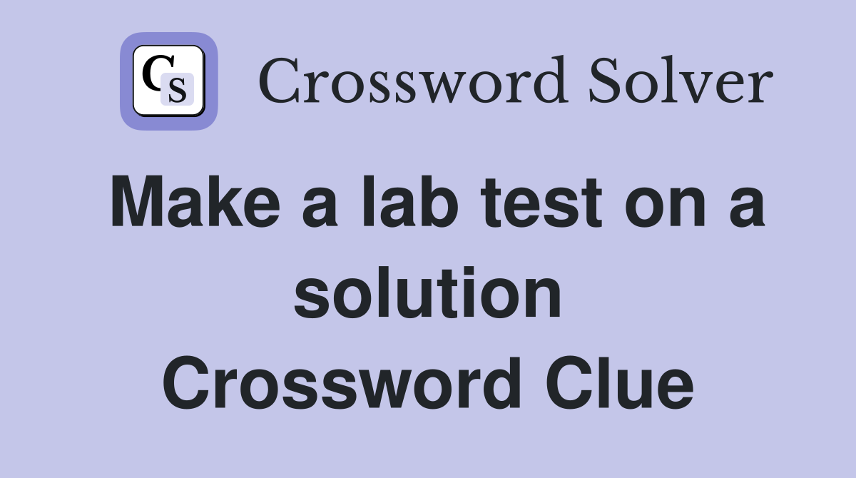 Make a lab test on a solution Crossword Clue